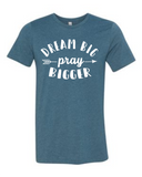 Dream Big Pray Bigger - Soft Bella Unisex Short Sleeve T-Shirt